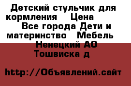 Детский стульчик для кормления  › Цена ­ 2 500 - Все города Дети и материнство » Мебель   . Ненецкий АО,Тошвиска д.